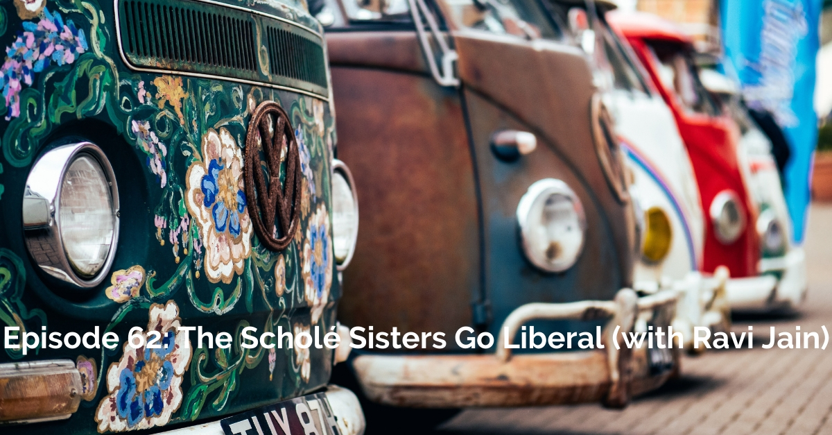 Transcript for SS #62: The Scholé Sisters Go Liberal (with Ravi Jain!)