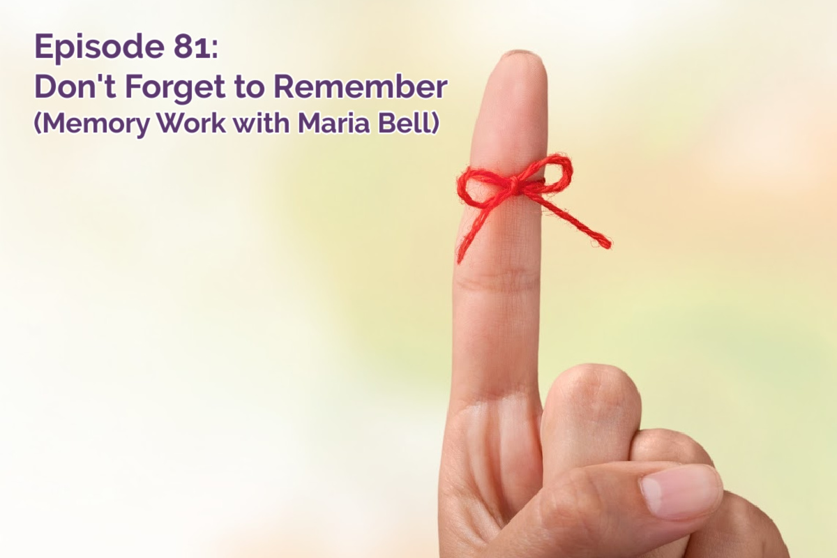 SS #81: Don’t Forget to Remember (Memory Work with Maria Bell!!)