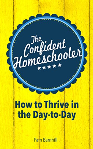 The Confident Homeschooler: How to Thrive in the Day-to-Day