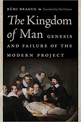 The Kingdom of Man: Genesis and Failure of the Modern Project