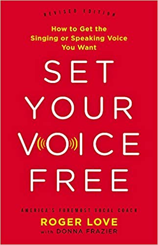 Set Your Voice Free: How to Get the Singing or Speaking Voice You Want