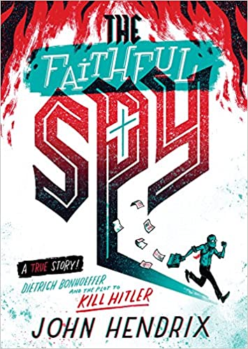The Faithful Spy: Dietrich Bonhoeffer and the Plot to Kill Hitler