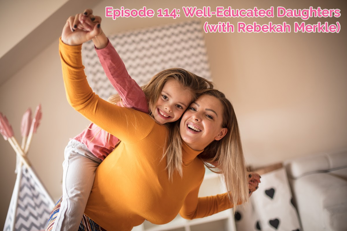 SS #114 – A Well-Educated Daughter (with Rebekah Merkle!)