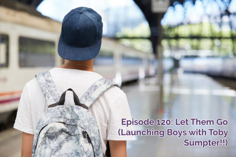 SS #120 – Let Them Go: Parenting Teens (with Toby Sumpter!!)