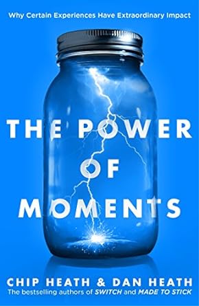 Power Of Moments: Why Certain Experiences Have Extraordinary Impact