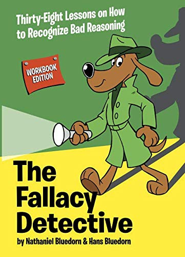 The Fallacy Detective: Thirty-Eight Lessons on How to Recognize Bad Reasoning