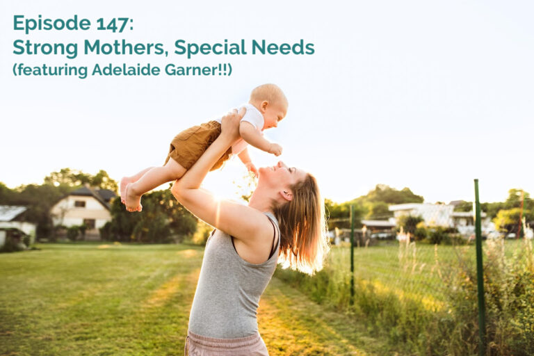 SS#147 – Strong Mothers, Special Needs (with Adelaide Garner!!)