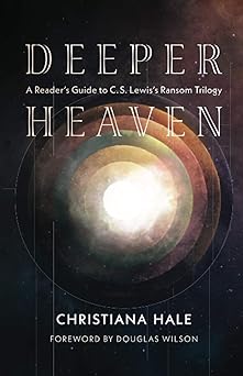 Deeper Heaven: A Reader’s Guide to C. S. Lewis’s Ransom Trilogy